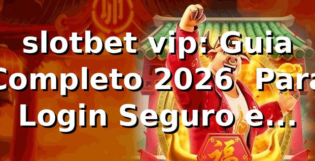 slotbet vip: Guia Completo 2026 🚀 Para Login Seguro e Rápido